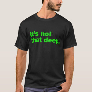 Es ist nicht so tief T-Shirt