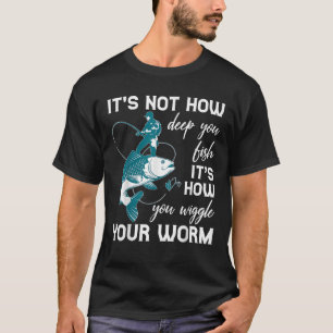 Es ist nicht so tief, wie man fischen kann, es ist T-Shirt