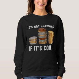 Es ist nicht zu horten, wenn es Münzen ist Numisma Sweatshirt