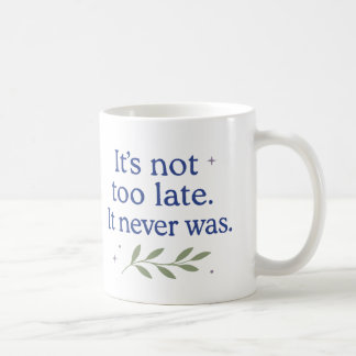 Es ist nicht zu spät. Es war es nie - Kaffeetasse