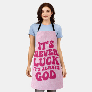Es ist nie Glück. Es ist immer Gott Schürze