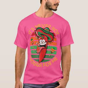 Es ist nie heiß genug für mich Chili Paprikaschote T-Shirt