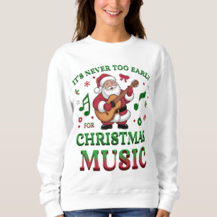 Es ist nie zu früh für Weihnachtsmusik Santa Sweatshirt