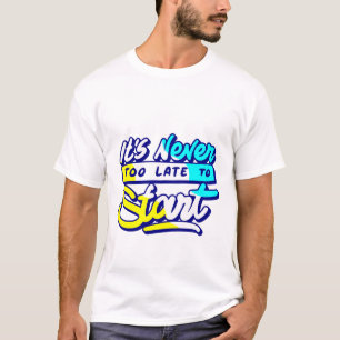 es ist nie zu spät, motivierend zu gestalten T-Shirt