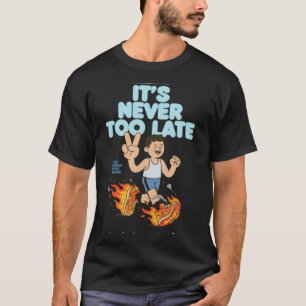 Es ist nie zu spät T-Shirt