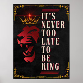 Es ist nie zu spät, um König zu sein - Motivierend Poster