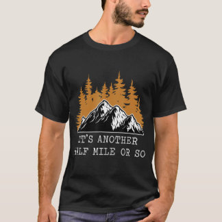Es ist noch eine halbe Meile oder so Hiker 2 T-Shirt
