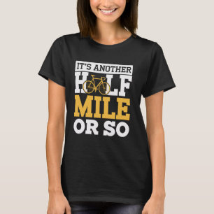 Es ist noch eine halbe Meile oder so Radfahrer lus T-Shirt