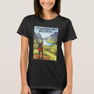 Es ist noch eine halbe Meile oder so Trekking Moun T-Shirt