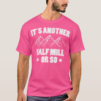 Es ist noch eine halbe Meile oder so Wandererlebni T-Shirt