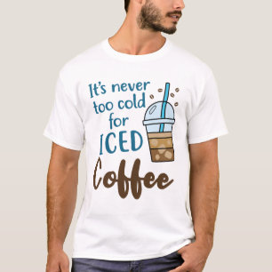 Es ist noch nie zu kalt für eine kalte Kaffeeküche T-Shirt