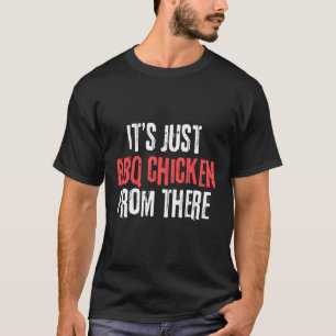 Es ist nur Barbecue Hühnchen von dort Meme T-Shirt