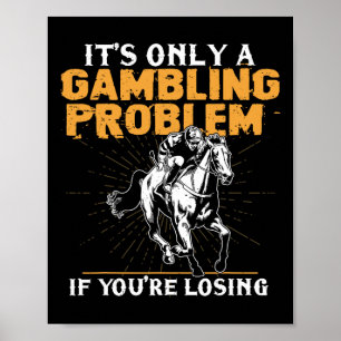 Es ist nur ein Glücksspielproblem, wenn man seine  Poster