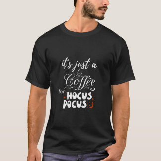 Es ist nur ein Kaffee für den Hokus. T-Shirt