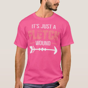 Es ist nur eine Fletch-Wunde Bogenschießen T-Shirt