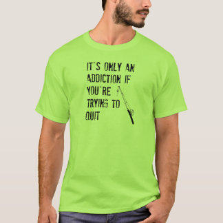 Es ist nur eine Sucht, wenn Sie versuchen zu T-Shirt
