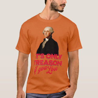 Es ist nur Verrat, wenn du verlierst George Washin T-Shirt