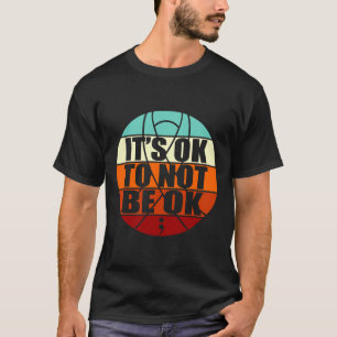 Es ist ok, nicht gut zu sein, glückliche Selbstmor T-Shirt