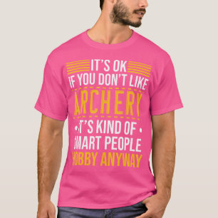 Es ist OK, wenn man Bogenschießen nicht mag, ist e T-Shirt