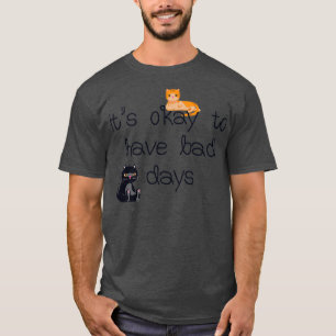 Es ist okay, schlechte Tage zu haben T-Shirt
