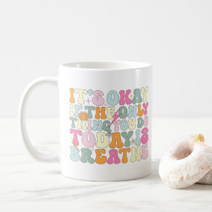 Es ist okay, wenn das Einzige, was du heute tust, Kaffeetasse