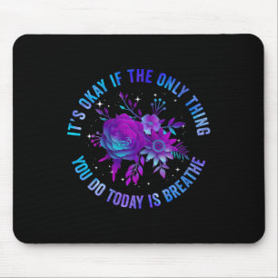 Es ist okay, wenn das Einzige, was du heute tust, Mousepad