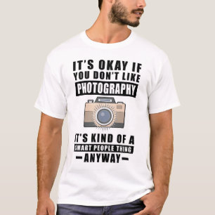 Es ist okay, wenn dir Fotografie nicht gefällt, si T-Shirt