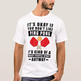 Es ist okay, wenn dir Tischtennis nicht gefällt. E T-Shirt