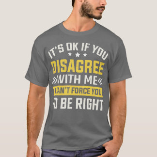 Es ist okay, wenn du anderer Meinung bist als ich. T-Shirt