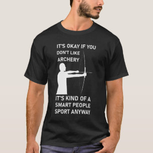 Es ist okay, wenn du Bogenschießen nicht magst T-Shirt