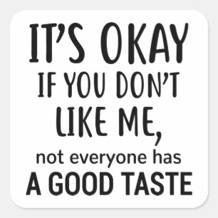Es ist okay, wenn du mich nicht magst Nicht jeder Quadratischer Aufkleber