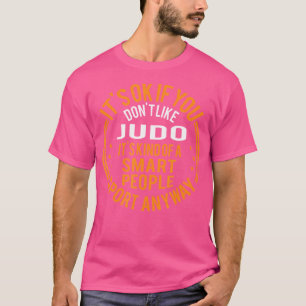 Es ist okay, wenn Judo Funny Judo nicht gefällt T-Shirt
