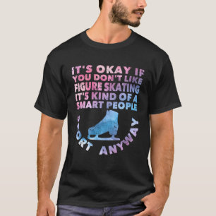 Es ist okay, wenn Sie Skaten Lust nicht mögen T-Shirt
