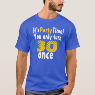 Es ist Party Zeit, dass du nur 30 einmal wirst T-Shirt