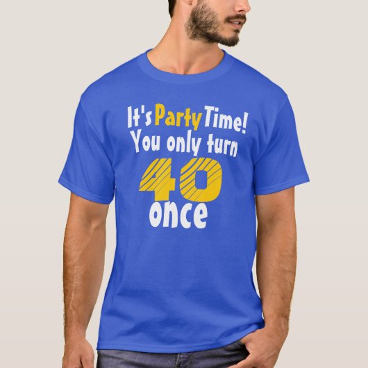 Es ist Party Zeit, dass du nur 40 einmal wirst T-Shirt (Vorderseite)