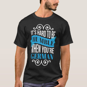 Es ist schwer, demütig zu sein, wenn du Deutscher T-Shirt