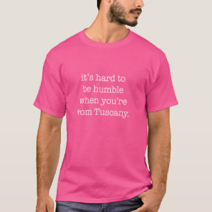 Es ist schwer, demütig zu sein, wenn man aus der T T-Shirt