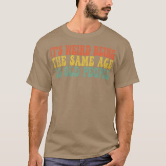 Es ist seltsam, das gleiche Alter wie alte Leute l T-Shirt