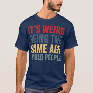Es ist seltsam, das gleiche Alter wie alte Leute l T-Shirt