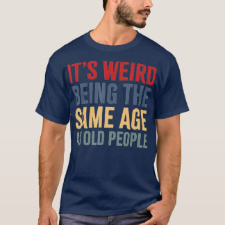 Es ist seltsam, das gleiche Alter wie alte Leute l T-Shirt