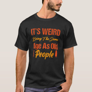 Es ist seltsam, das gleiche Alter wie alte Leute S T-Shirt