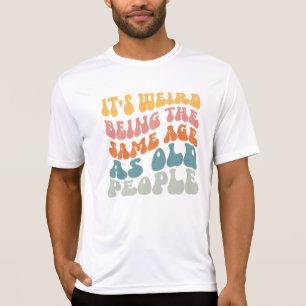 Es ist seltsam, das gleiche Alter wie alte Leute T T-Shirt