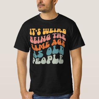 Es ist seltsam, das gleiche Alter wie alte Leute T T-Shirt