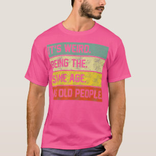 Es ist seltsam, das gleiche Alter wie alte Leute z T-Shirt