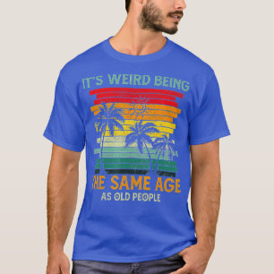 Es ist seltsam, das gleiche Alter wie alte Leute z T-Shirt