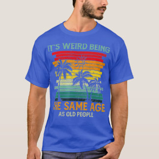Es ist seltsam, das gleiche Alter wie alte Leute z T-Shirt