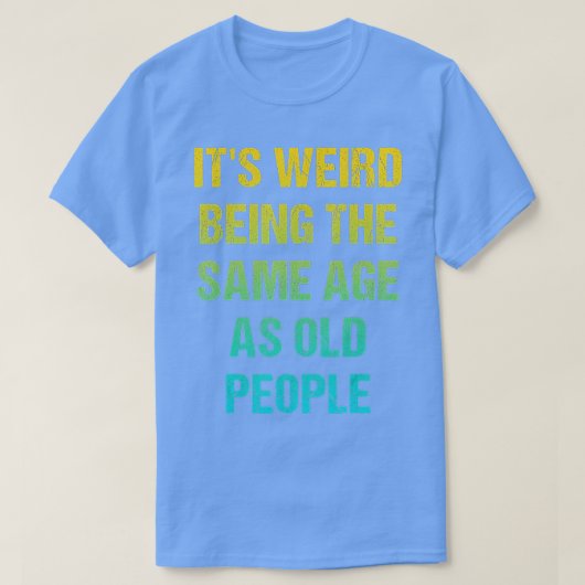 Es ist seltsam, das gleiche Alter wie alte Leute z T-Shirt (Design vorne)