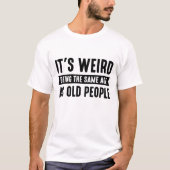 Es ist seltsam, das gleiche Alter wie alte Mensche T-Shirt (Vorderseite)