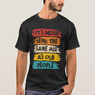 Es ist seltsam, das gleiche Alter wie alte Mensche T-Shirt