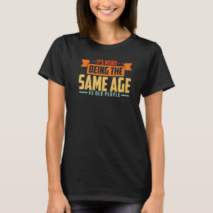 Es ist seltsam, das gleiche Alter wie alte Mensche T-Shirt